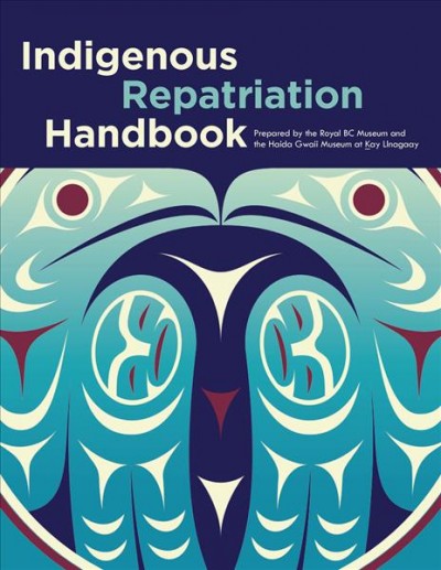 Indigenous repatriation handbook / prepared by Jisgang Nika Collison, Sdaahl K'awaas Lucy Bell and Lou-ann Neel.