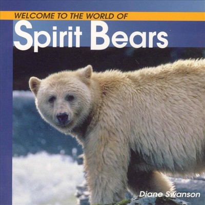 Welcome to the world of :  spirit bears / Diane Swanson.