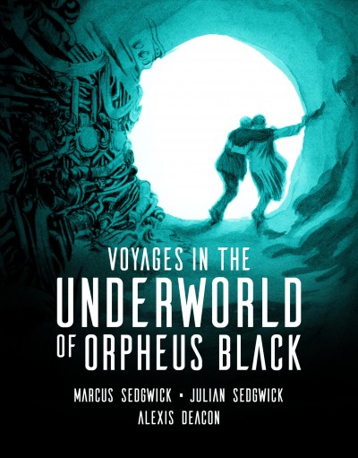 Voyages in the underworld of Orpheus Black / Marcus Sedgwick and Julian Sedgwick ; illustrated by Alexis Deacon.