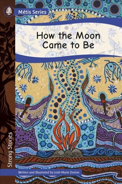 How the moon came to be / written and illustrated by Leah Marie Dorion.