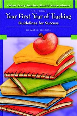 Your first year of teaching : guidelines for success / Richard D. Kellough.