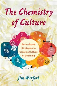 The chemistry of culture : brain-based strategies to create a culture of learning / Jim Warford.