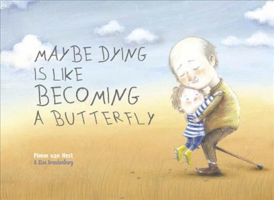Maybe dying is like becoming a butterfly / written by Pimm van Hest ; illustrated by Lisa Brandenburg.