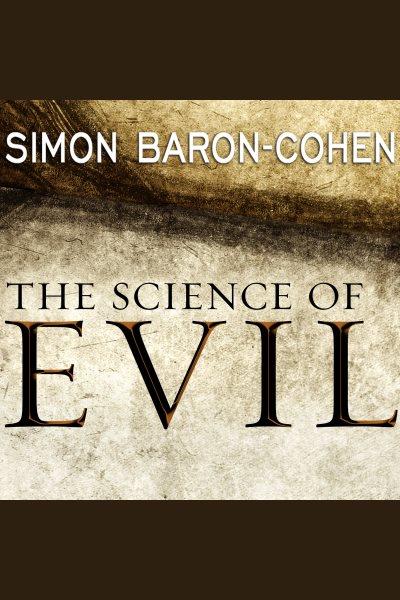 The science of evil [electronic resource] : On Empathy and the Origins of Cruelty. Simon Baron-Cohen.