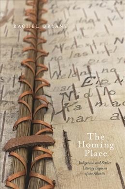 The homing place : Indigenous and settler literary legacies of the Atlantic / Rachel Bryant.