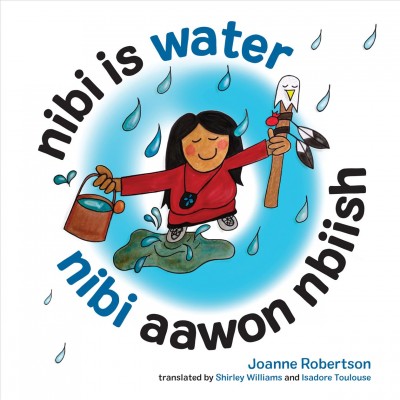 Nibi is water = Nibi aawon nbiish / Joanne Robertson ; translated by Shirley Williams and Isadore Toulouse.