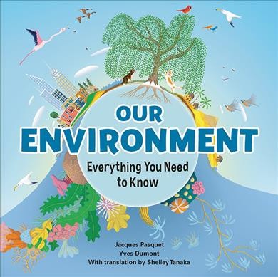 Our environment : everything you need to know / written by Jacques Pasquet ; illustrated by Yves Dumont ; translated and adapted by Shelley Tanaka.