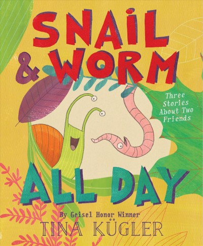 Snail and Worm all day : three stories about two friends / by Tina Kügler.