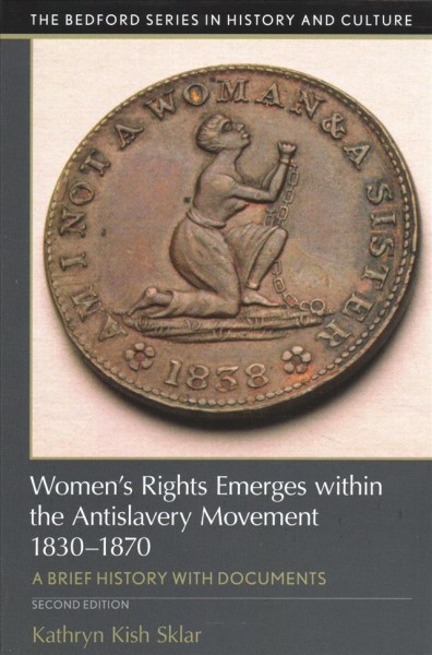 Women's rights emerges within the antislavery movement, 1830-1870 : a brief history with documents / Kathryn Kish Sklar.