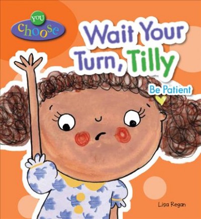 Wait your turn, Tilly : be patient / Lisa Regan ; illustrations by Lucy Neale.