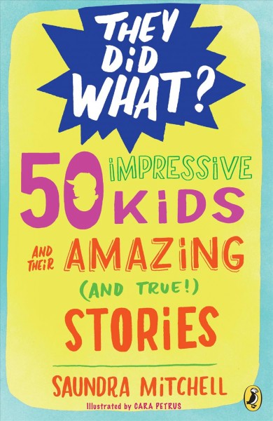50 impressive kids and their amazing (and true!) stories / Saundra Mitchell ; illustrated by Cara Petrus.