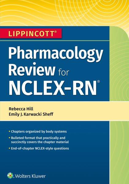 Lippincott pharmacology review for NCLEX-RN / Rebecca Hill, Emily J. Karwacki Sheff.