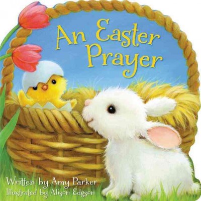 An Easter prayer / written by Amy Parker ; illustrated by Alison Edgson.