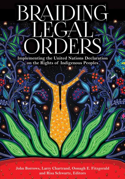 Braiding legal orders : implementing the United Nations Declaration on the Rights of Indigenous Peoples / John Borrows, Larry Chartrand, Oonagh E. Fitzgerald, and Risa Schwartz, editors.