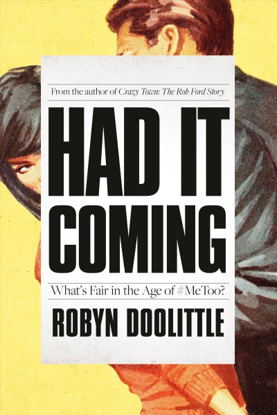 Had it coming : what's fair in the age of #MeToo? / Robyn Doolittle.