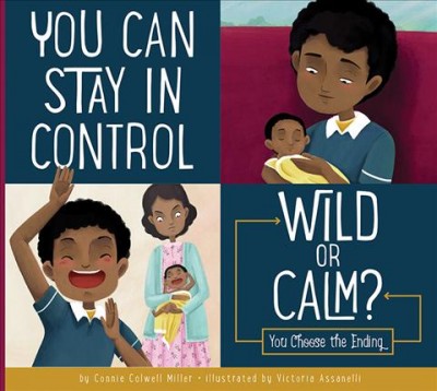 You can stay in control : wild or calm? / by Connie Colwell Miller ; illustrated by Victoria Assanelli.