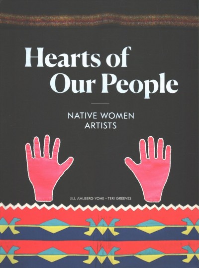 Hearts of our people : native women artists / Jill Ahlberg Yohe, Teri Greeves.