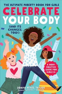 Celebrate your body : (and it's changes, too!) / Sonya Renee Taylor ; foreword by Bianca I. Laureano : illustrated by Cait Brennan.