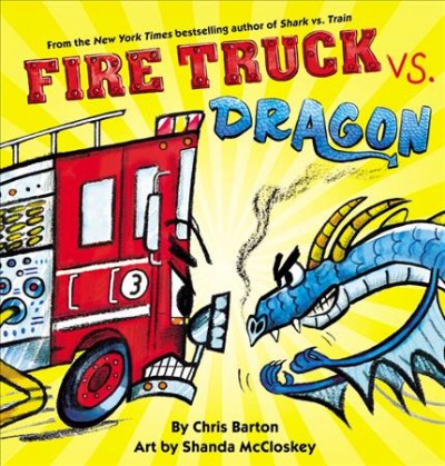 Fire truck vs. dragon / by Chris Barton ; art by Shanda McCloskey.