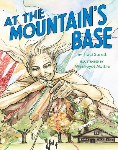 At the mountain's base / Traci Sorell ; illustrated by Weshoyot Alvitre.