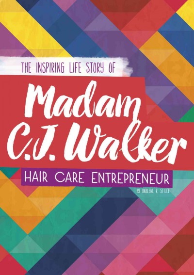 Madam C.J. Walker : the inspiring life story of the hair care entrepreneur / by Darlene R. Stille.