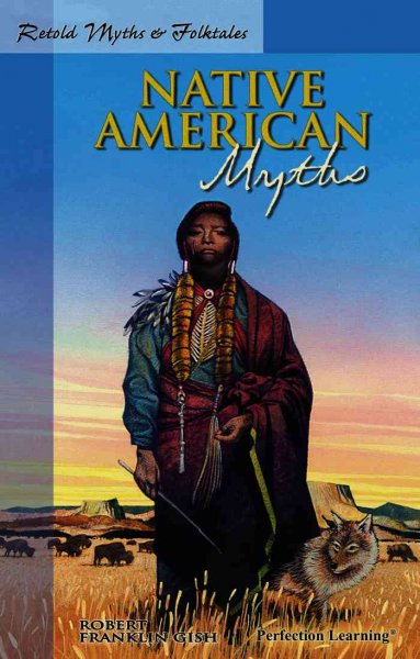 Native American myths / retold by Robert Franklin Gish.