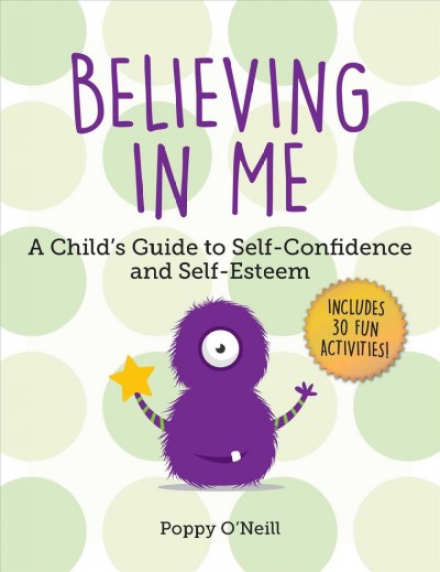 Believing in me : a child's guide to self-confidence and self-esteem / Poppy O'Neill ; foreword by Amanda Ashman-Wymbs.