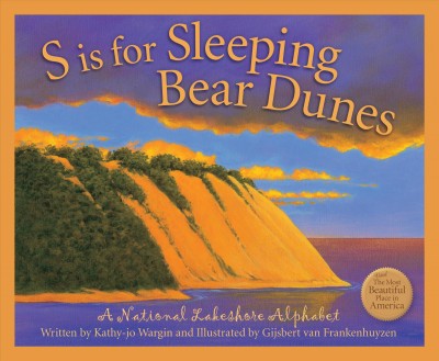 S is for Sleeping Bear Dunes : a National Lakeshore alphabet / Kathy-jo Wargin ; illustrated by Gijsbert van Frankenhuyzen.