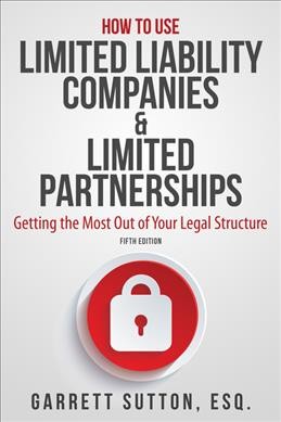 How to use limited liability companies & limited partnerships : getting the most out of your legal structure / Garrett Sutton, Esq.