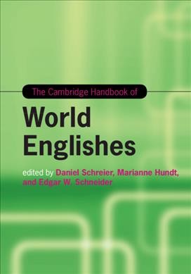 The Cambridge handbook of world Englishes / edited by Daniel Schreier, Marianne Hundt, Edgar W. Schneider.