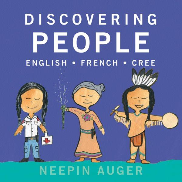 Discovering people [electronic resource] : English * french * cree. Neepin Auger.