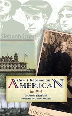 How I became an American / by Karin Gündisch ; translated from the German by James Skofield.