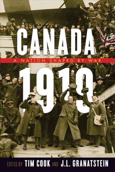 Canada 1919 : a nation shaped by war / edited by Tim Cook and J.L. Granatstein.