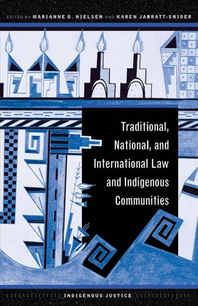 Traditional, national, and international law and Indigenous communities / edited by Marianne O. Nielsen and Karen Jarratt-Snider.