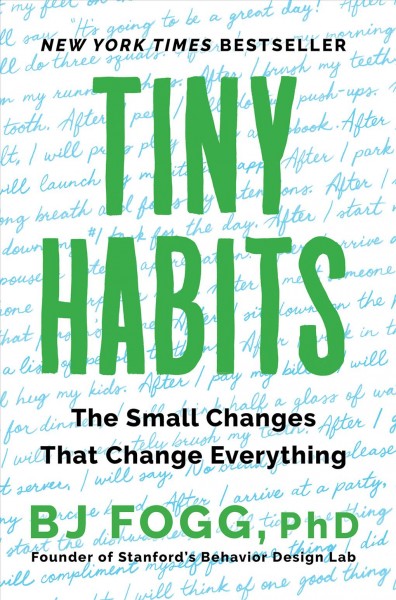 Tiny habits [electronic resource] : The small changes that change everything. BJ Fogg.