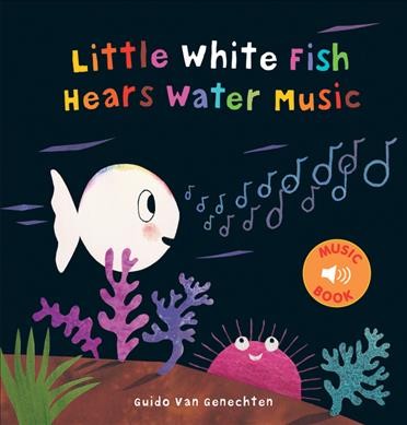Little white fish hears water music / Guido van Genechten.