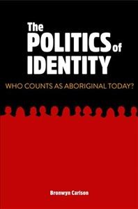 The politics of identity : who counts as Aboriginal today? / Bronwyn Carlson.