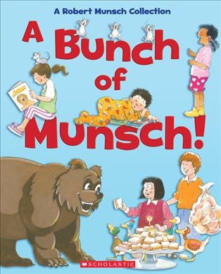 A bunch of Munsch! : a Robert Munsch collection / Robert Munsch ; with illustrations by Michael Martchenko and Jay Odjick.