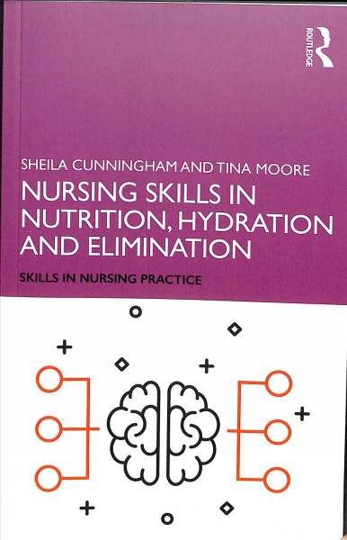Nursing skills in nutrition, hydration and elimination / Sheila Cunningham and Tina Moore.