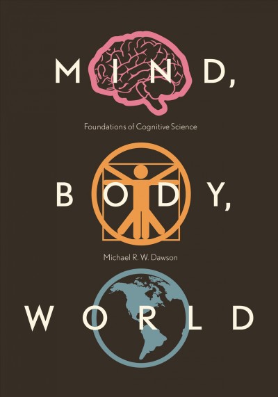 Mind, body, world : foundations of cognitive science / Michael R.W. Dawson.