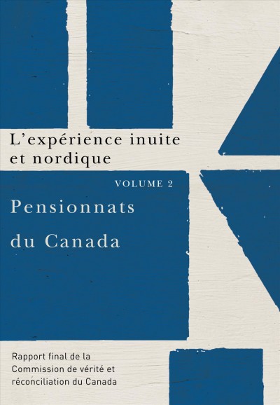 Pensionnats du Canada : rapport final de la Commission de vérité et réconciliation du Canada. Volume 2, L'expérience inuite et nordique.