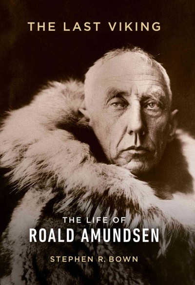 The last Viking [electronic resource] : the life of Roald Amundsen / Stephen R. Bown.