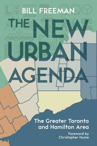 The new urban agenda : the greater Toronto and Hamilton area / Bill Freeman ; foreword by Christopher Hume.