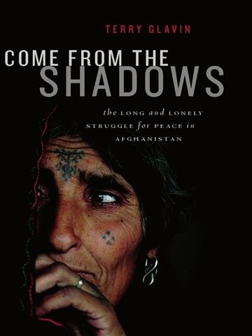 Come from the shadows [electronic resource] : the long and lonely struggle for peace in Afghanistan / Terry Glavin.