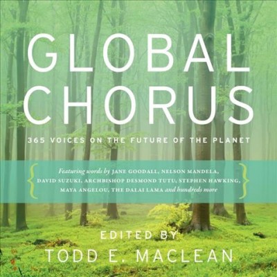 Global chorus : 365 voices on the future of the planet / edited by Todd E. MacLean.