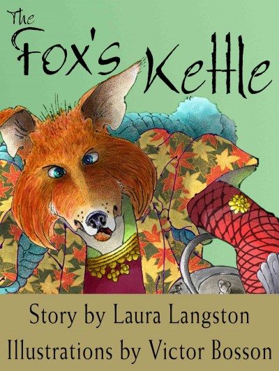 The fox's kettle / story by Laura Langston ; illustrations by Victor Bosson.