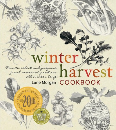 Winter harvest cookbook [electronic resource] : how to select and prepare fresh seasonal produce all winter long / Lane Morgan.