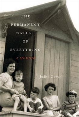 The permanent nature of everything : a memoir / Judith Cowan.