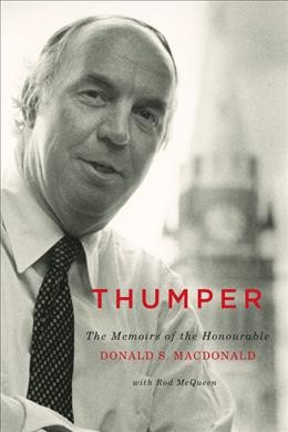 Thumper : the memoirs of the Honourable Donald S. Macdonald / Donald S. Macdonald ; with Rod McQueen.