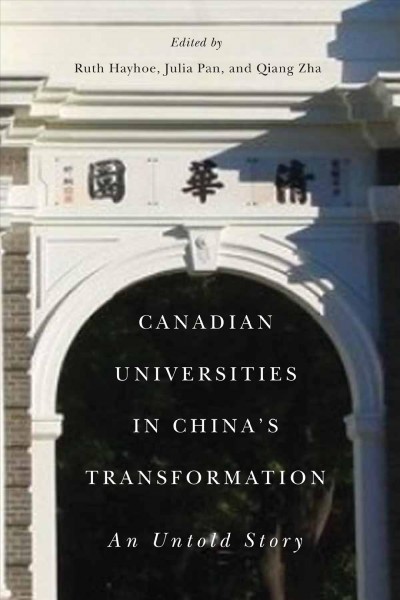Canadian universities in China's transformation : an untold story / edited by Ruth Hayhoe, Julia Pan, and Qiang Zha.